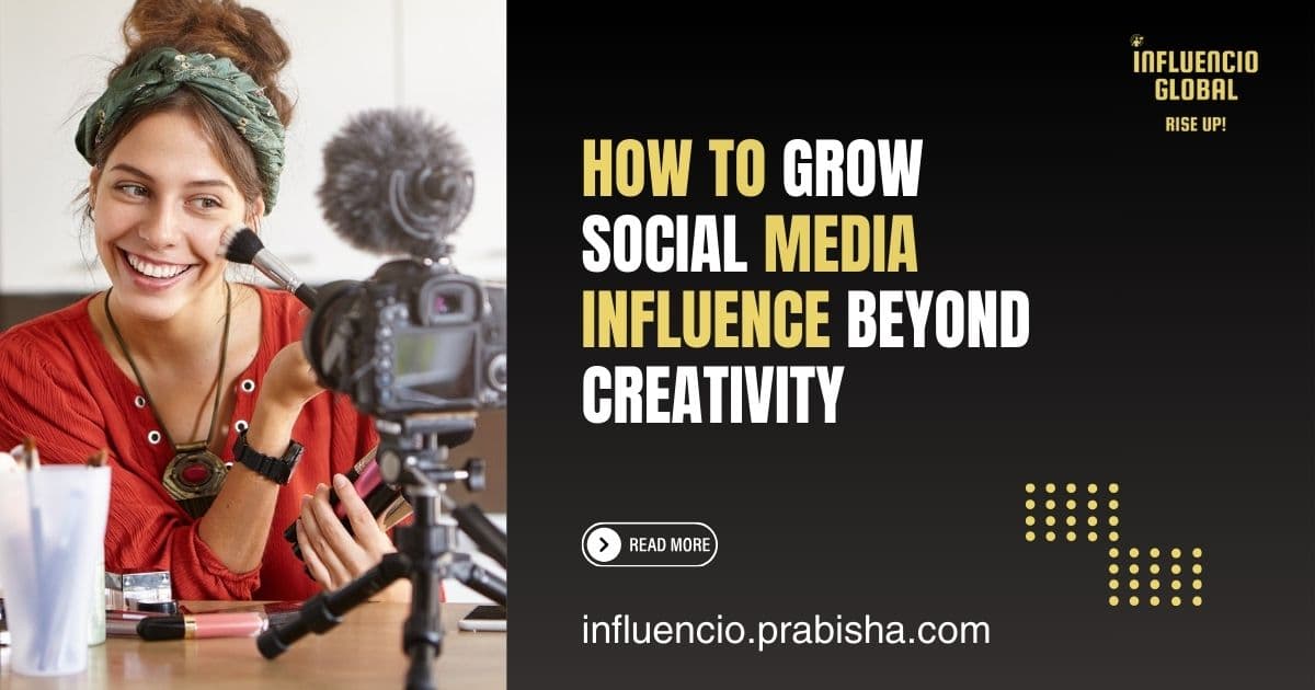 How to Grow Social Media Influence Beyond Creativity